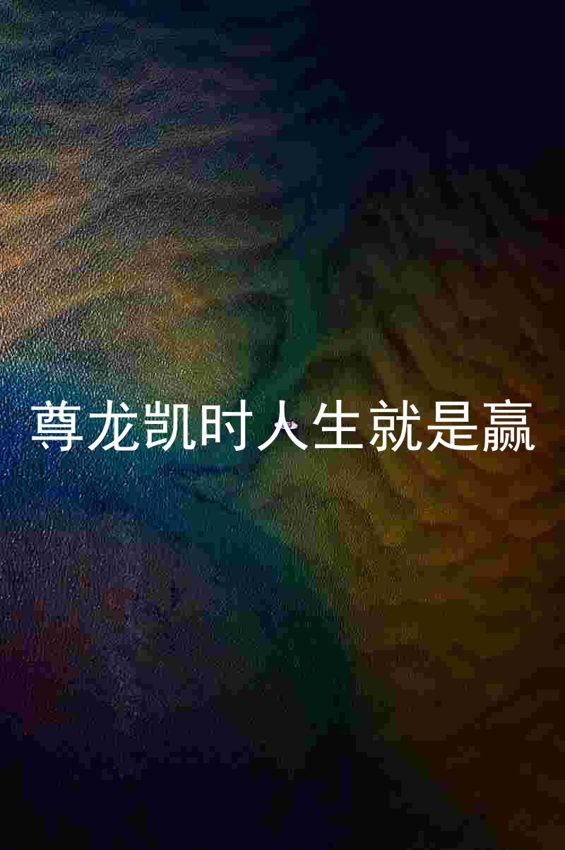 尊龙凯时人生就是赢